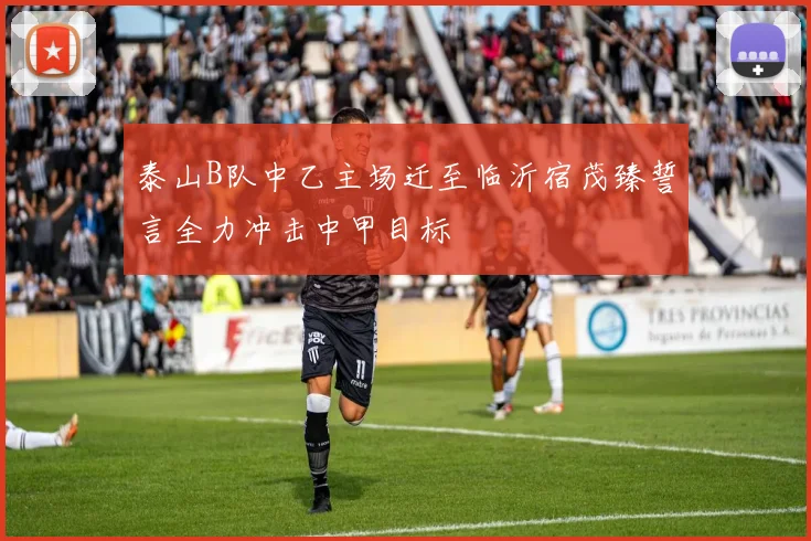 泰山B队中乙主场迁至临沂宿茂臻誓言全力冲击中甲目标